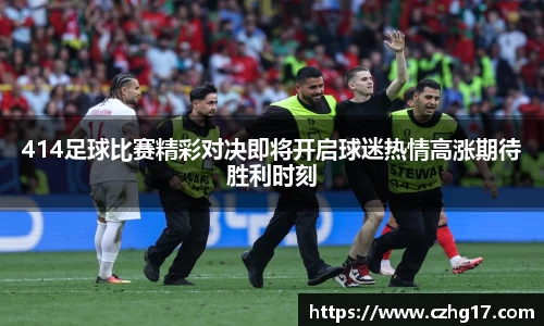 414足球比赛精彩对决即将开启球迷热情高涨期待胜利时刻
