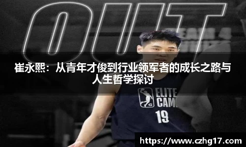崔永熙：从青年才俊到行业领军者的成长之路与人生哲学探讨